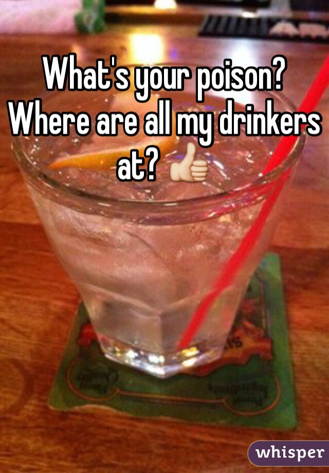 What's your poison? Where are all my drinkers at? 👍
