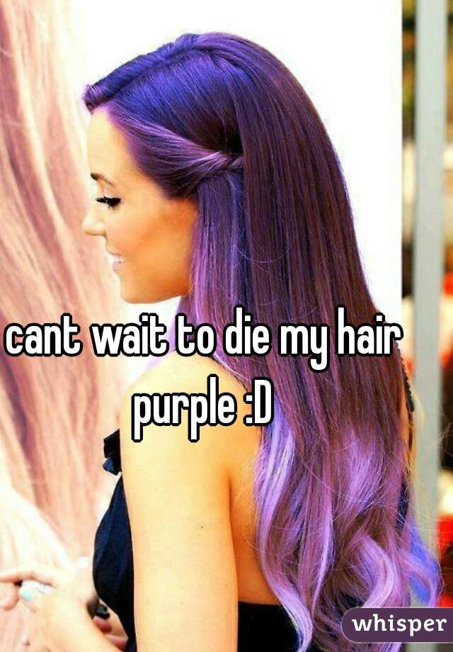 cant wait to die my hair purple :D 