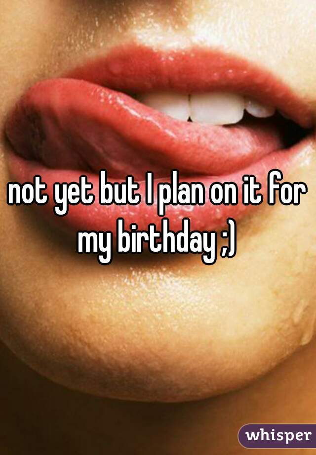 not yet but I plan on it for my birthday ;) 