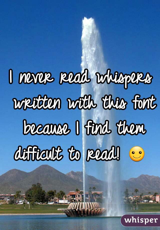 I never read whispers written with this font because I find them difficult to read! ☺ 
