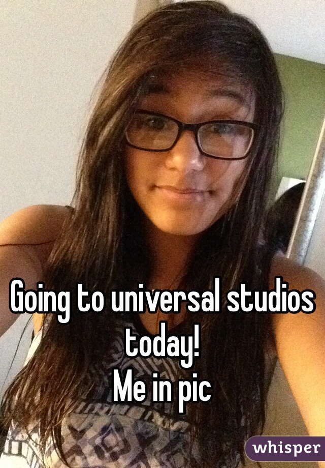 Going to universal studios today! 
Me in pic