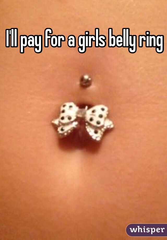 I'll pay for a girls belly ring 