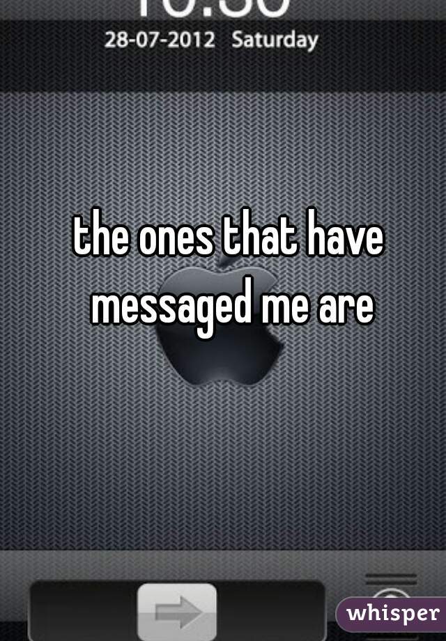 the ones that have messaged me are