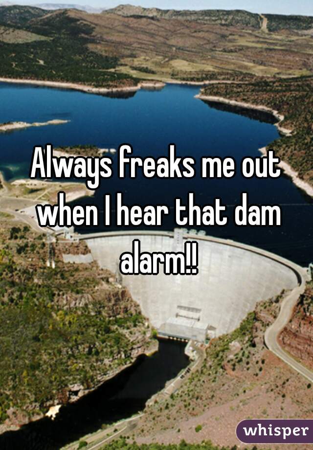 Always freaks me out when I hear that dam alarm!!
