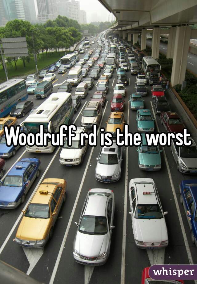 Woodruff rd is the worst