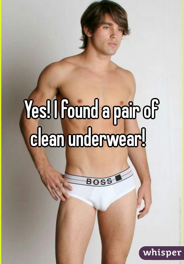 Yes! I found a pair of
clean underwear!  