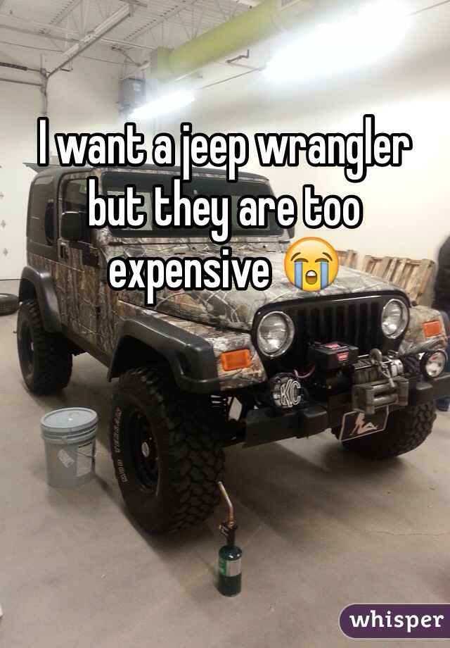 I want a jeep wrangler but they are too expensive 😭