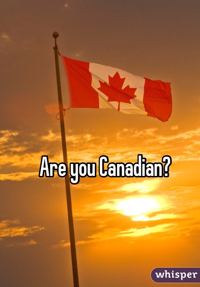Are you Canadian? 