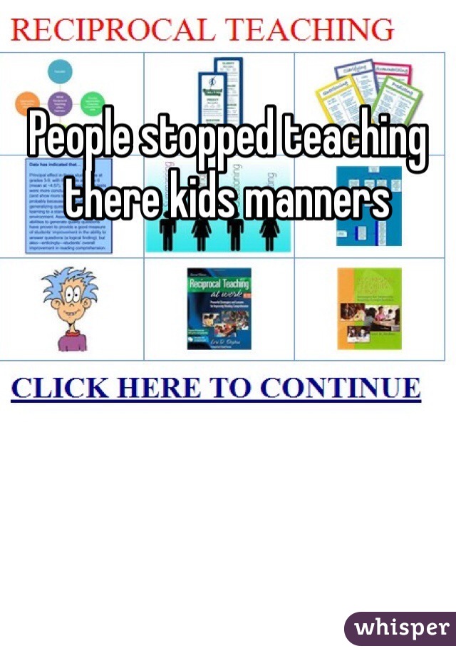 People stopped teaching there kids manners 