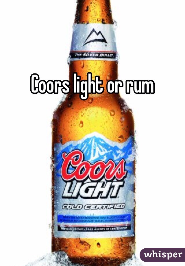 Coors light or rum