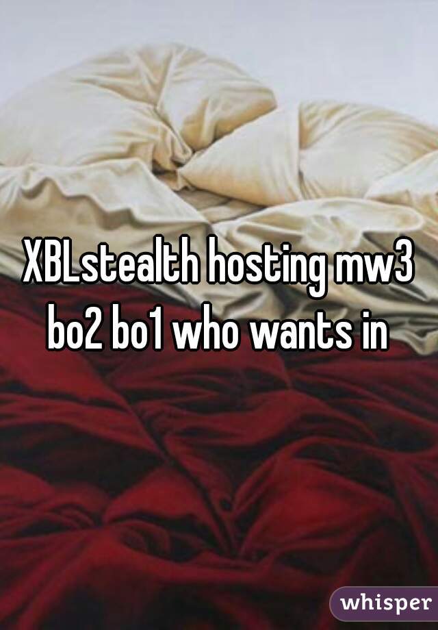 XBLstealth hosting mw3 bo2 bo1 who wants in 
