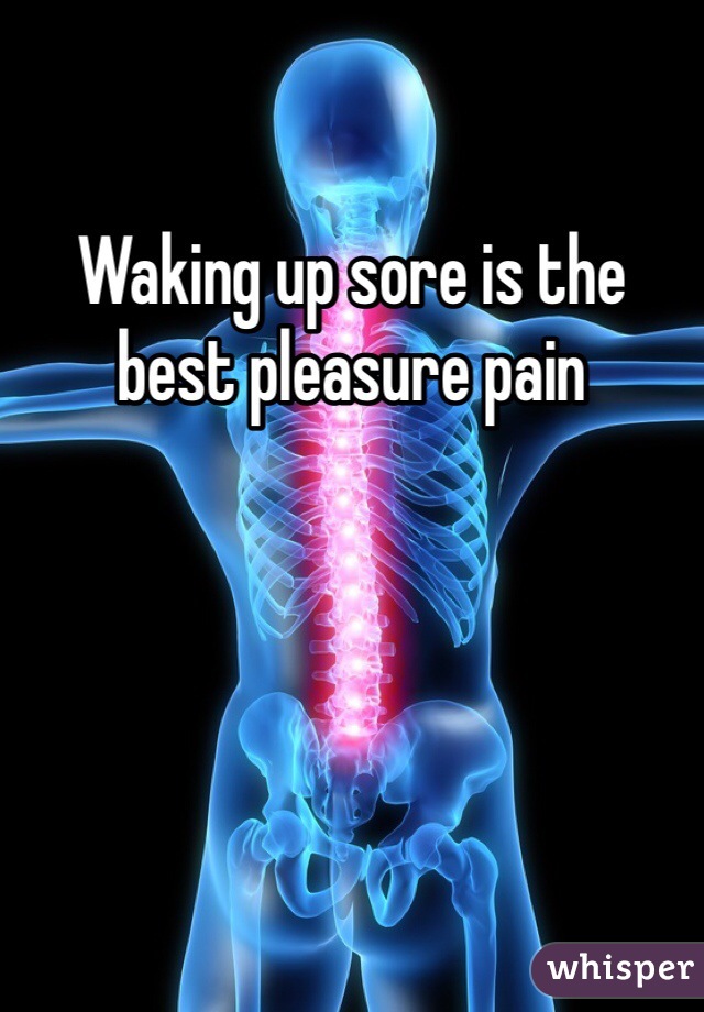 Waking up sore is the best pleasure pain
