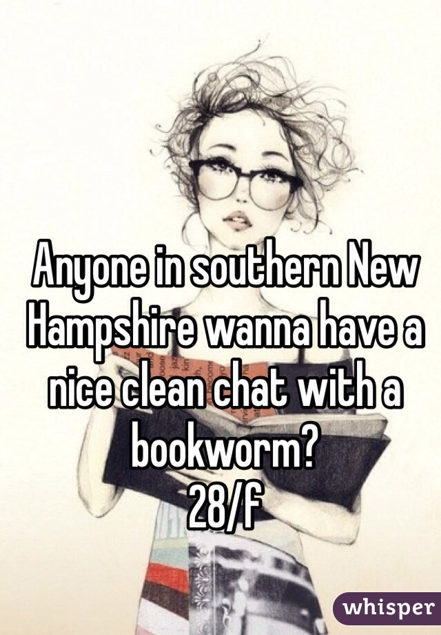 Anyone in southern New Hampshire wanna have a nice clean chat with a bookworm?
28/f