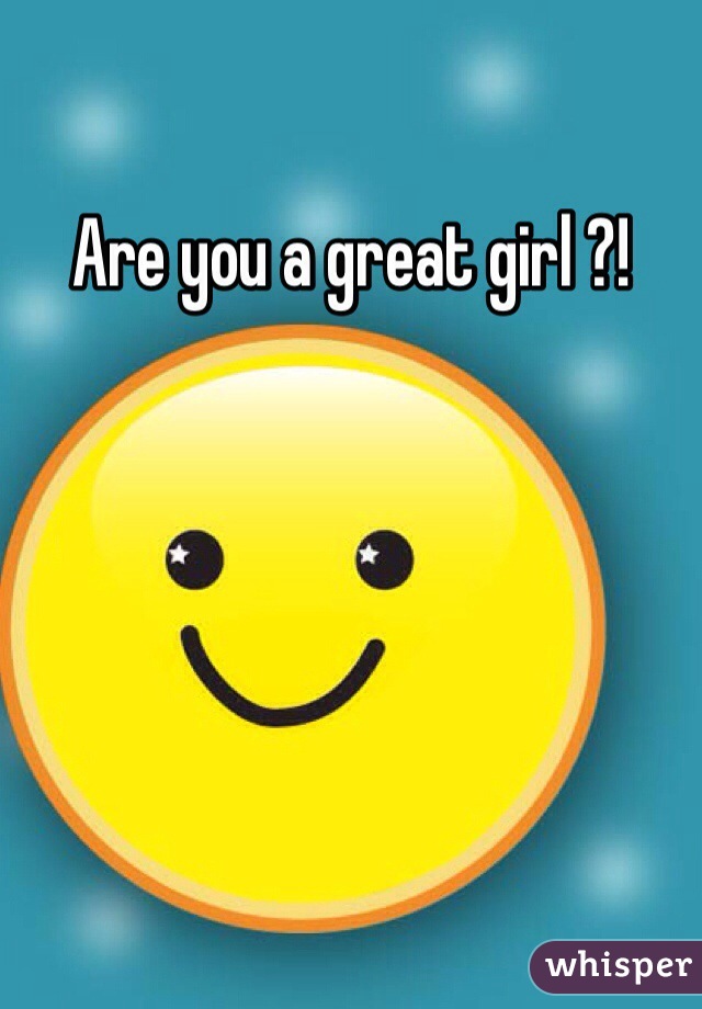 Are you a great girl ?!