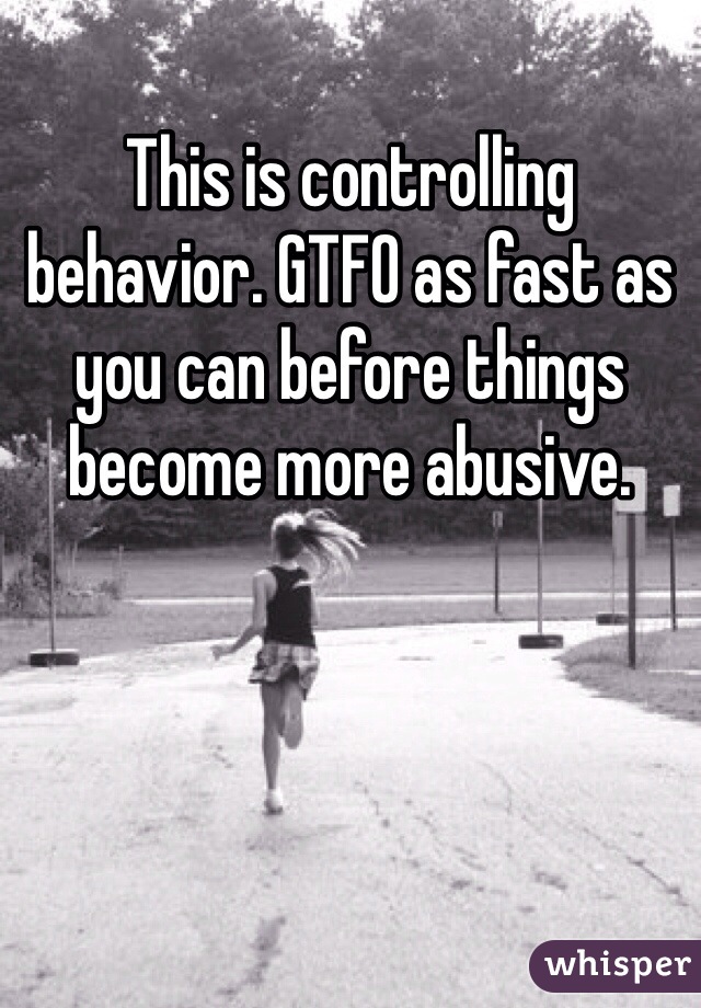 This is controlling behavior. GTFO as fast as you can before things become more abusive.