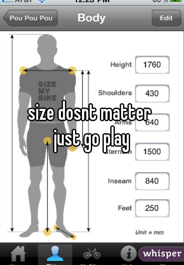 size dosnt matter 
just go play