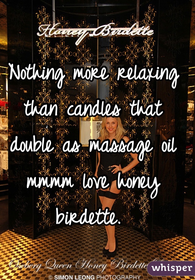 Nothing more relaxing than candles that double as massage oil mmmm love honey birdette. 
