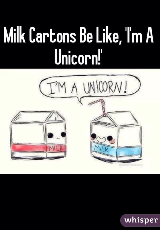 Milk Cartons Be Like, 'I'm A Unicorn!'
 
