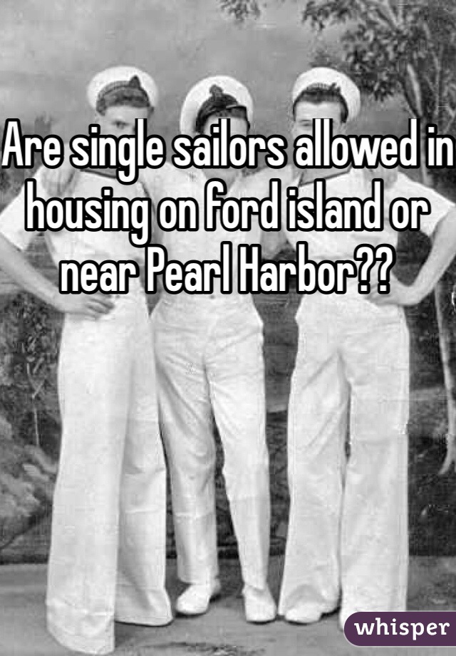 Are single sailors allowed in housing on ford island or near Pearl Harbor??
