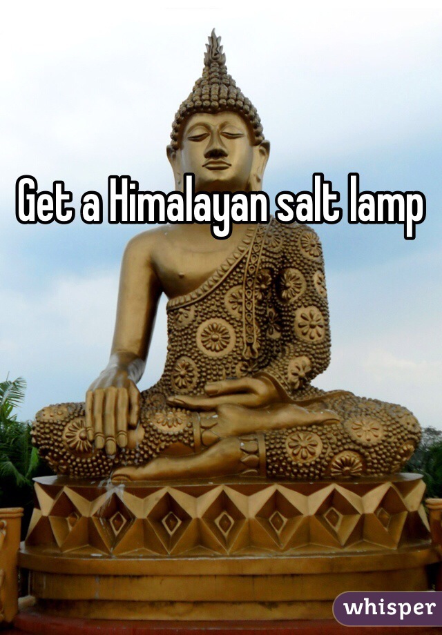 Get a Himalayan salt lamp