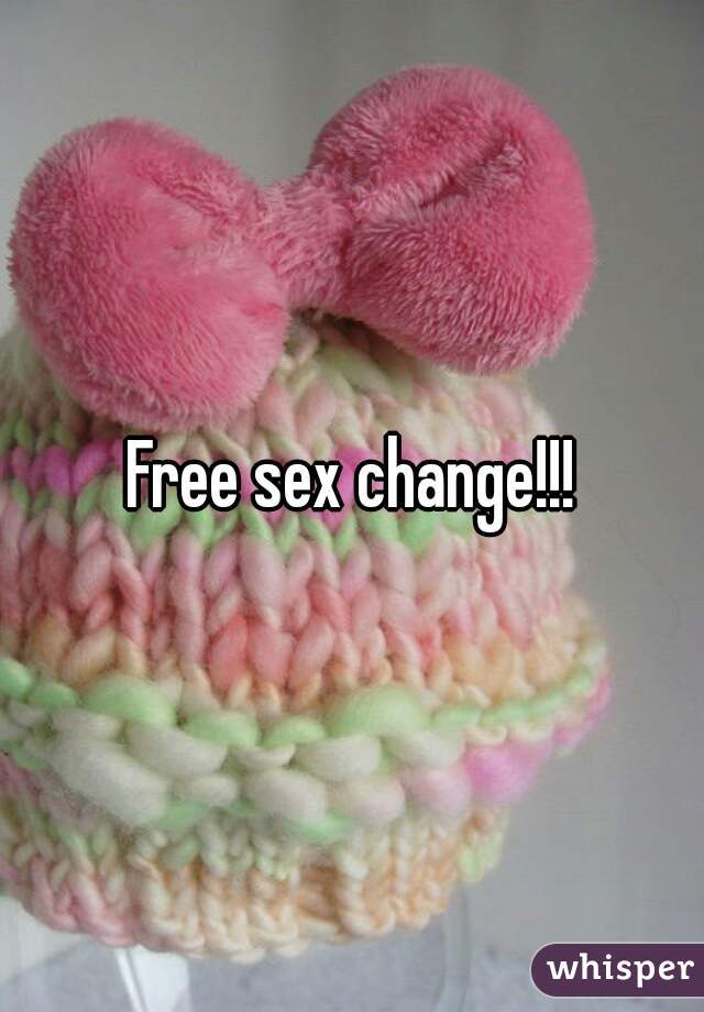 Free sex change!!!