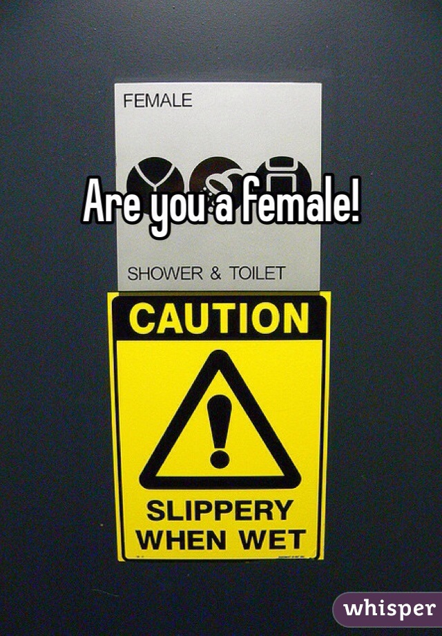 Are you a female!