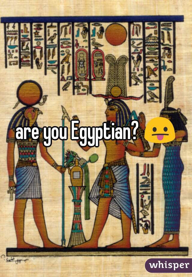 are you Egyptian? 😛