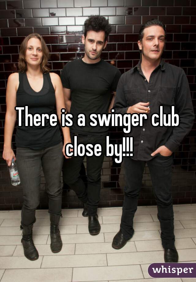 There is a swinger club close by!!!