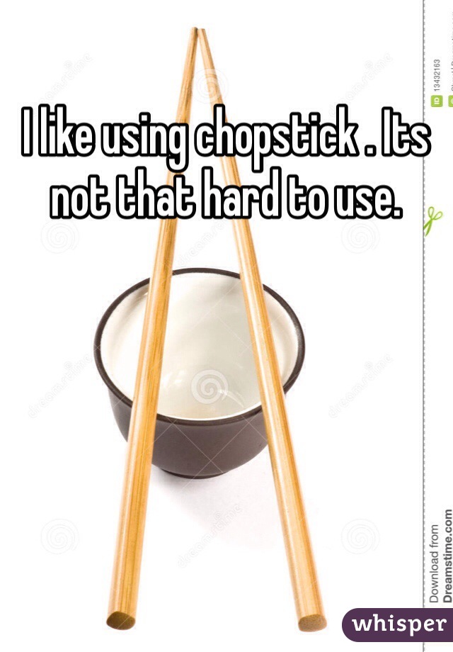 I like using chopstick . Its not that hard to use.