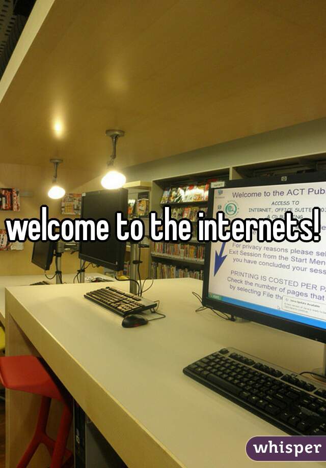 welcome to the internets!