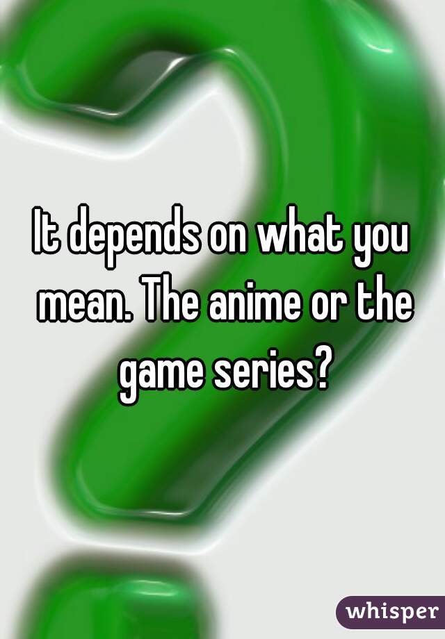 It depends on what you mean. The anime or the game series?