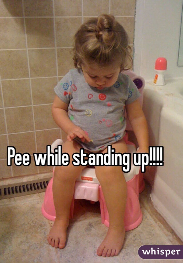 Pee while standing up!!!!