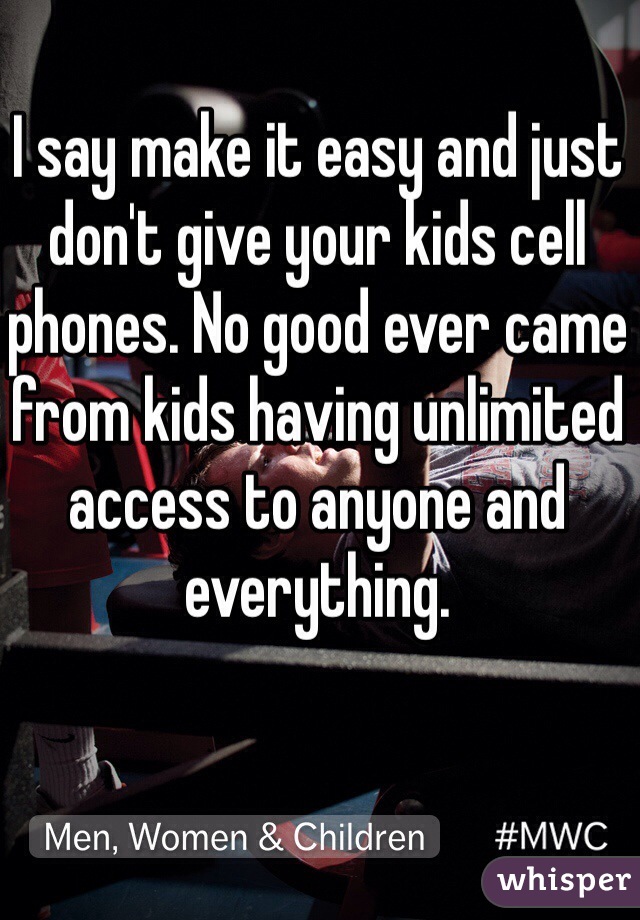 I say make it easy and just don't give your kids cell phones. No good ever came from kids having unlimited access to anyone and everything.