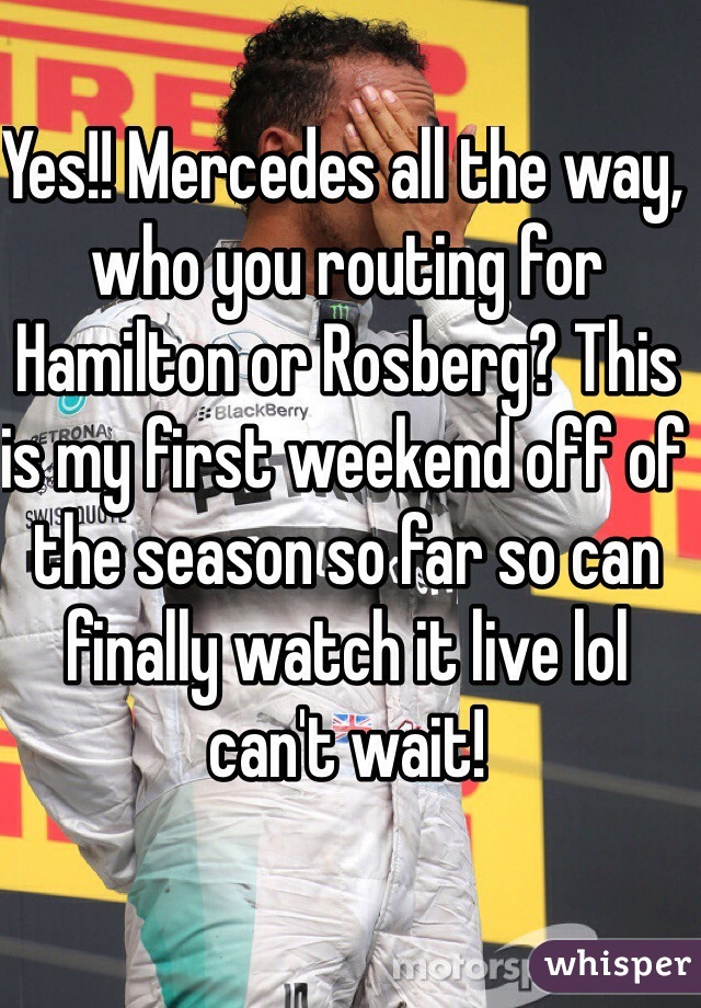Yes!! Mercedes all the way, who you routing for Hamilton or Rosberg? This is my first weekend off of the season so far so can finally watch it live lol can't wait! 