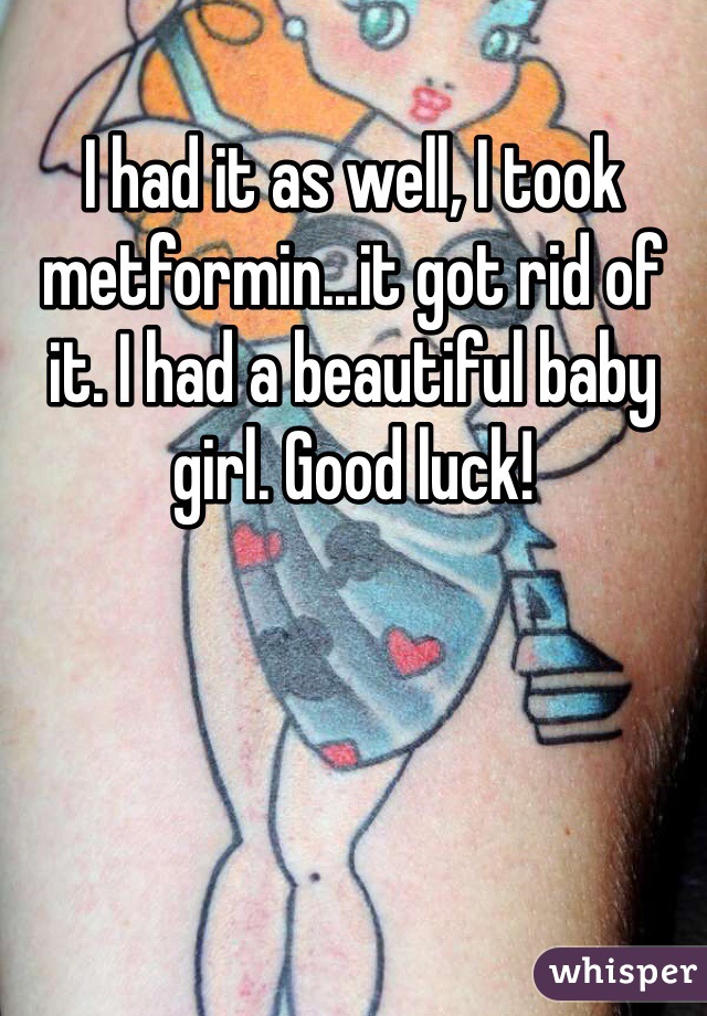 I had it as well, I took metformin...it got rid of it. I had a beautiful baby girl. Good luck! 
