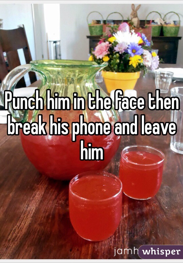 Punch him in the face then break his phone and leave him
