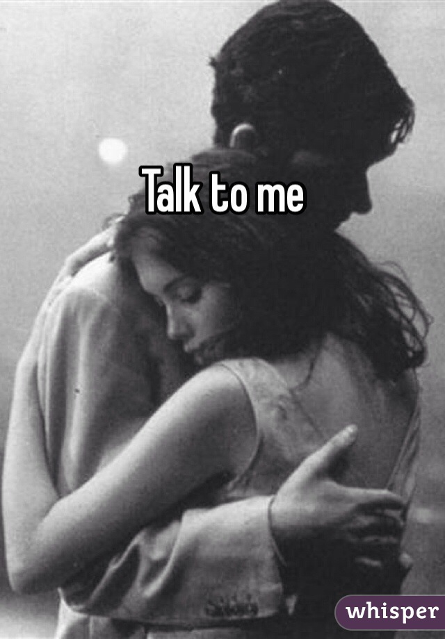 
Talk to me