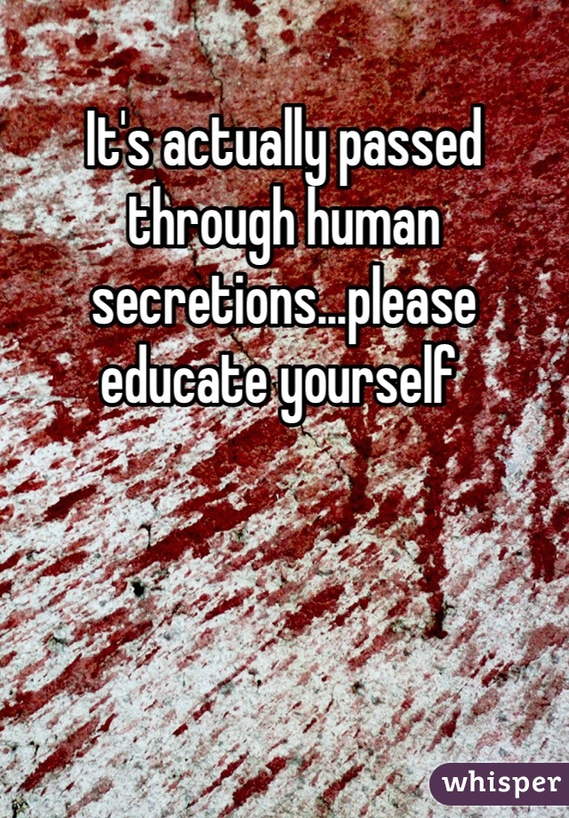It's actually passed through human secretions...please educate yourself 