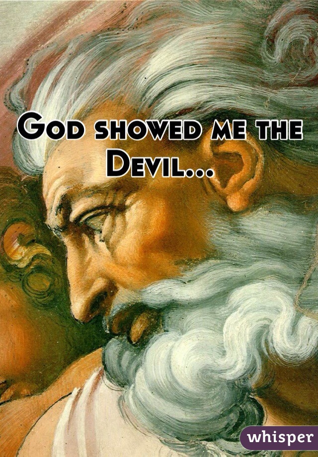 God showed me the Devil...