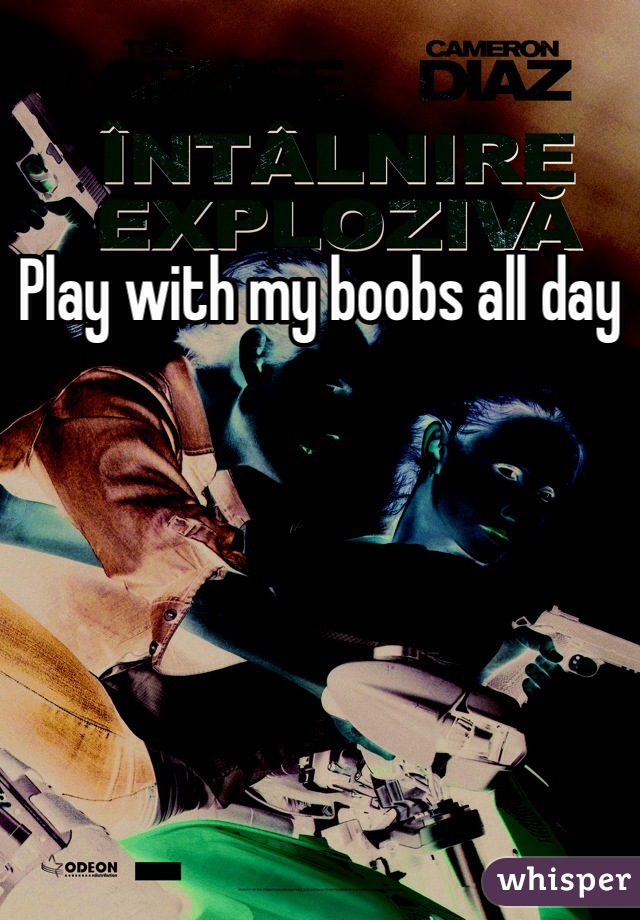 Play with my boobs all day