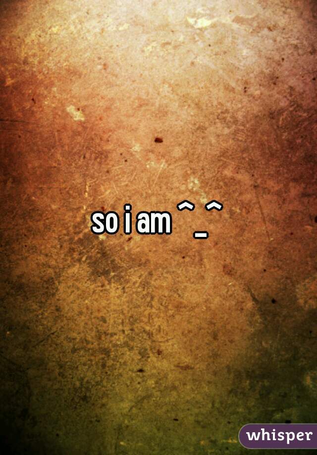 so i am ^_^