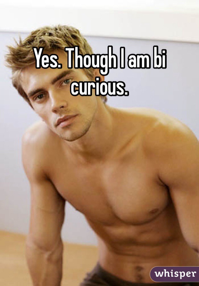 Yes. Though I am bi curious. 