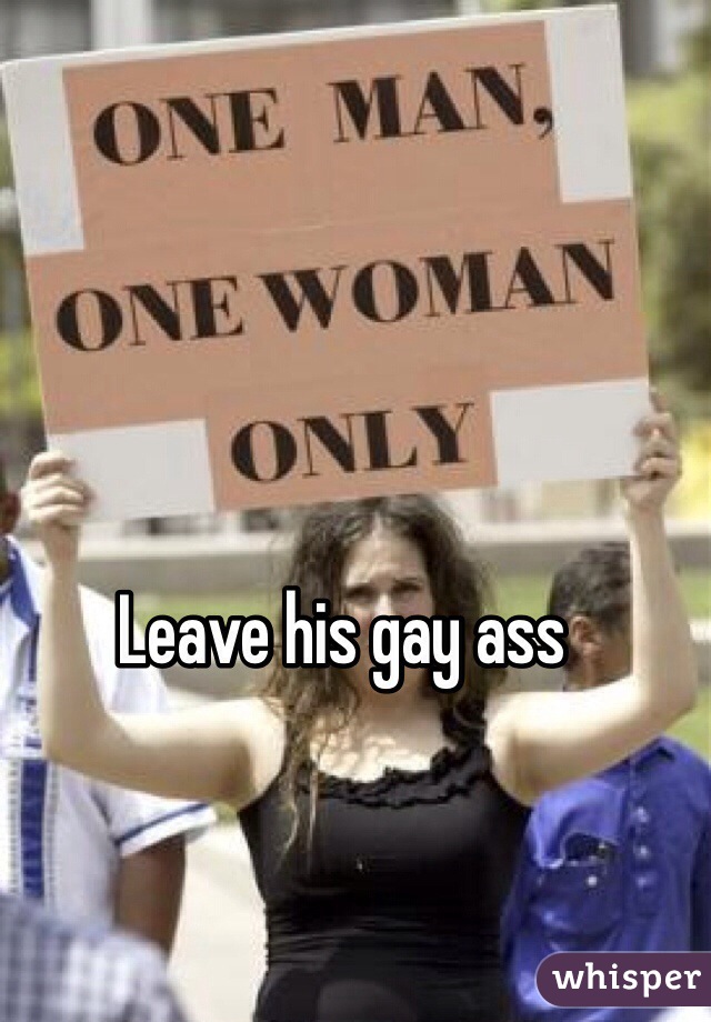 Leave his gay ass