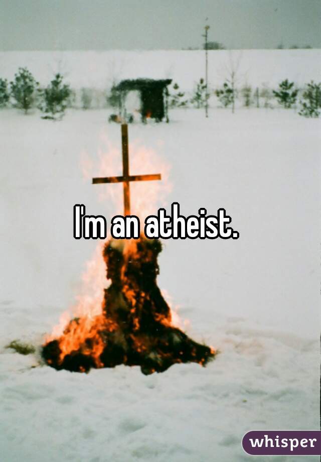 I'm an atheist. 