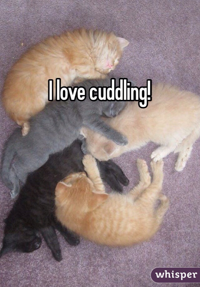 I love cuddling!