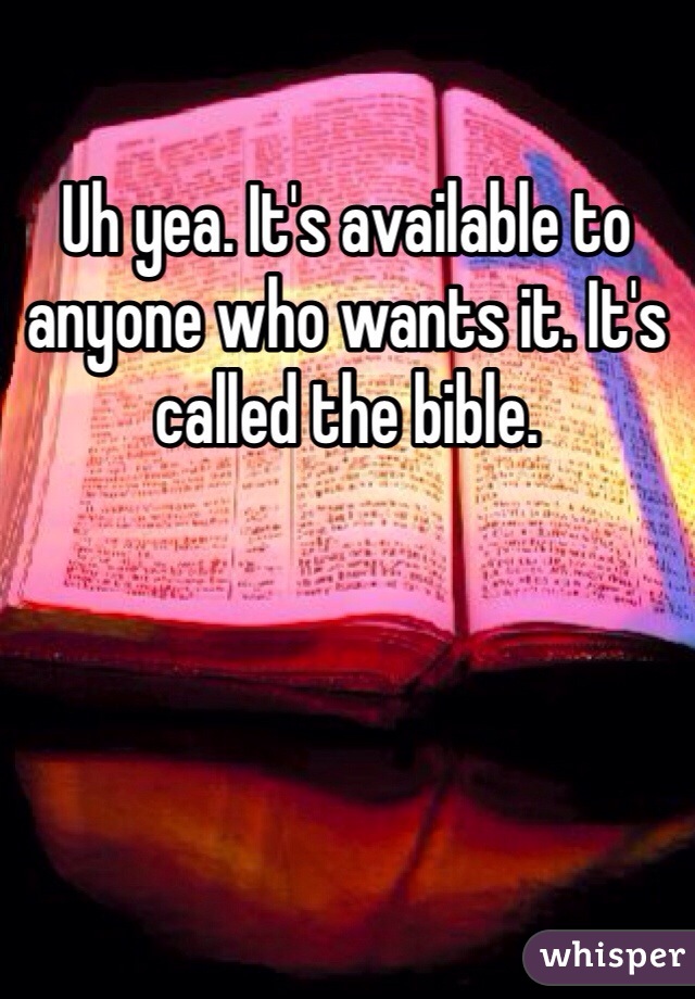 Uh yea. It's available to anyone who wants it. It's called the bible.