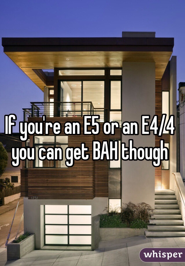 If you're an E5 or an E4/4 you can get BAH though