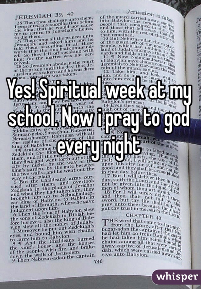 Yes! Spiritual week at my school. Now i pray to god every night