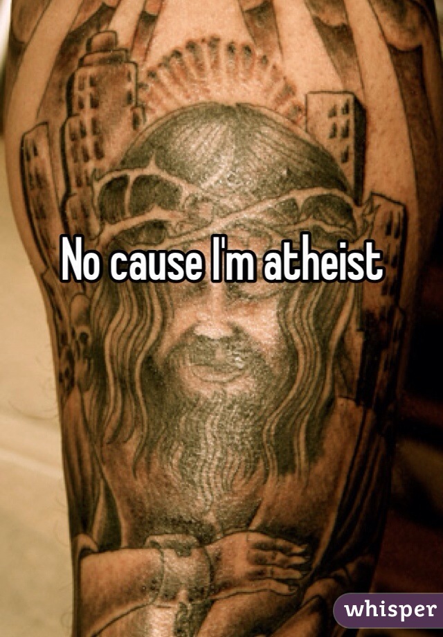 No cause I'm atheist