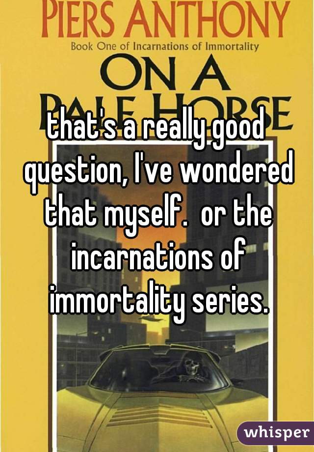 that's a really good question, I've wondered that myself.  or the incarnations of immortality series.